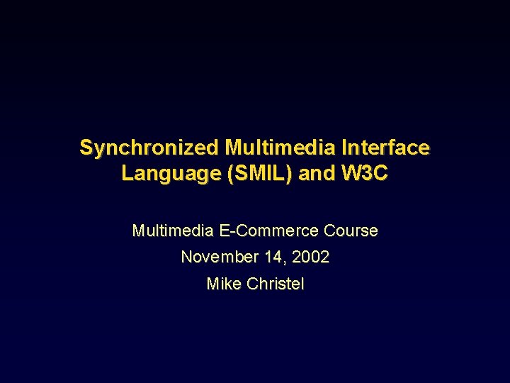 Synchronized Multimedia Interface Language (SMIL) and W 3 C Multimedia E-Commerce Course November 14,