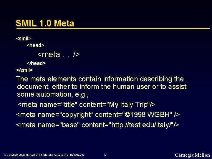 SMIL 1. 0 Meta <smil> <head> <meta … /> </head> </smil> The meta elements