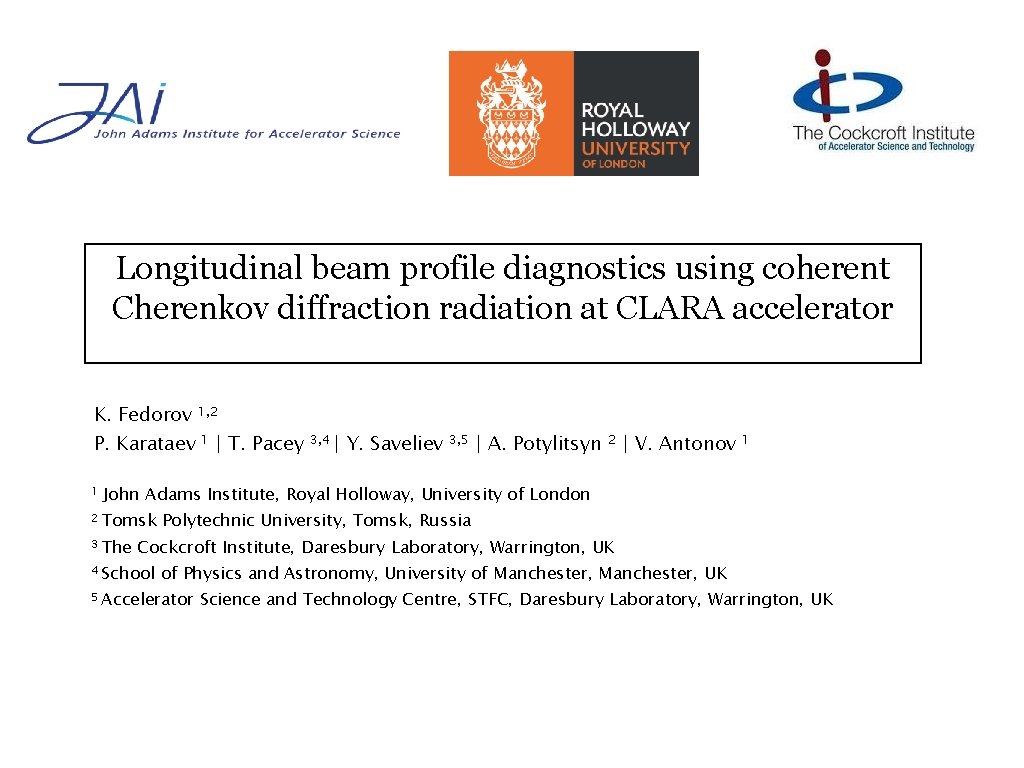 Longitudinal beam profile diagnostics using coherent Cherenkov diffraction radiation at CLARA accelerator K. Fedorov