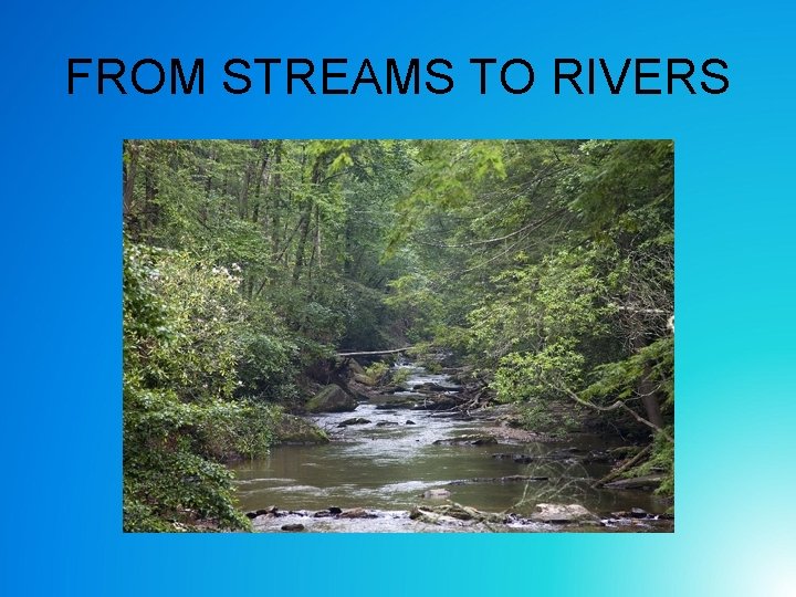 FROM STREAMS TO RIVERS FROM STREAMS TO RIVERS