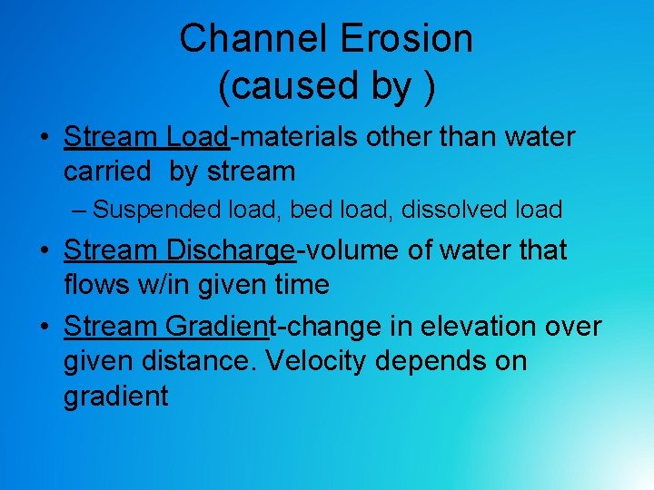 Channel Erosion (caused by ) • Stream Load-materials other than water carried by stream Channel Erosion (caused by ) • Stream Load-materials other than water carried by stream