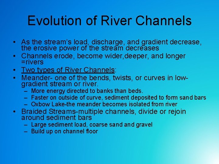Evolution of River Channels • As the stream’s load, discharge, and gradient decrease, the Evolution of River Channels • As the stream’s load, discharge, and gradient decrease, the