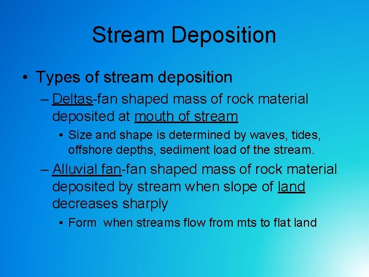 Stream Deposition • Types of stream deposition – Deltas-fan shaped mass of rock material Stream Deposition • Types of stream deposition – Deltas-fan shaped mass of rock material