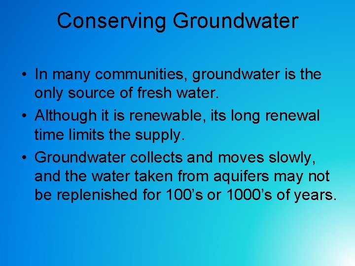 Conserving Groundwater • In many communities, groundwater is the only source of fresh water. Conserving Groundwater • In many communities, groundwater is the only source of fresh water.