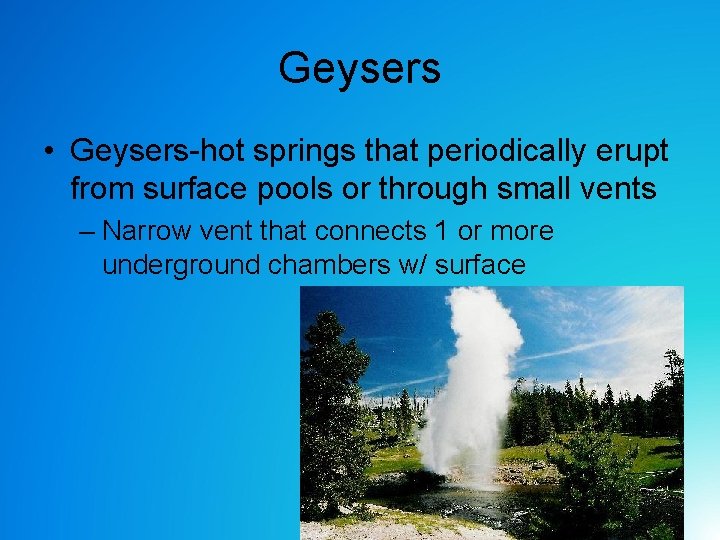 Geysers • Geysers-hot springs that periodically erupt from surface pools or through small vents Geysers • Geysers-hot springs that periodically erupt from surface pools or through small vents
