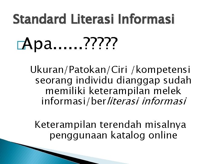 Standard Literasi Informasi �Apa. . . ? ? ? Ukuran/Patokan/Ciri /kompetensi seorang individu dianggap