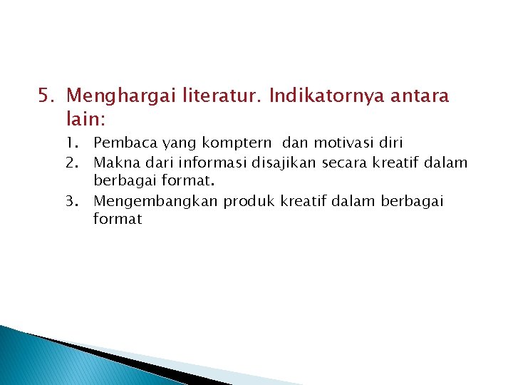 5. Menghargai literatur. Indikatornya antara lain: 1. Pembaca yang komptern dan motivasi diri 2. 5. Menghargai literatur. Indikatornya antara lain: 1. Pembaca yang komptern dan motivasi diri 2.