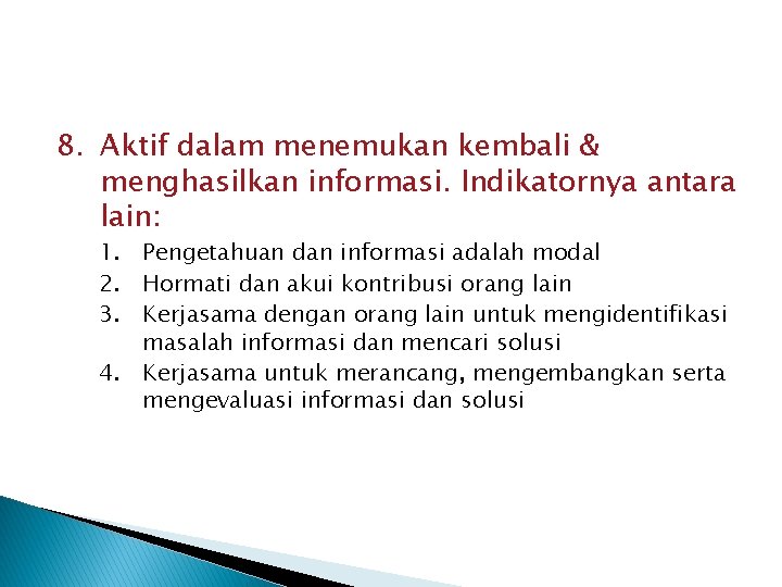 8. Aktif dalam menemukan kembali & menghasilkan informasi. Indikatornya antara lain: 1. Pengetahuan dan 8. Aktif dalam menemukan kembali & menghasilkan informasi. Indikatornya antara lain: 1. Pengetahuan dan