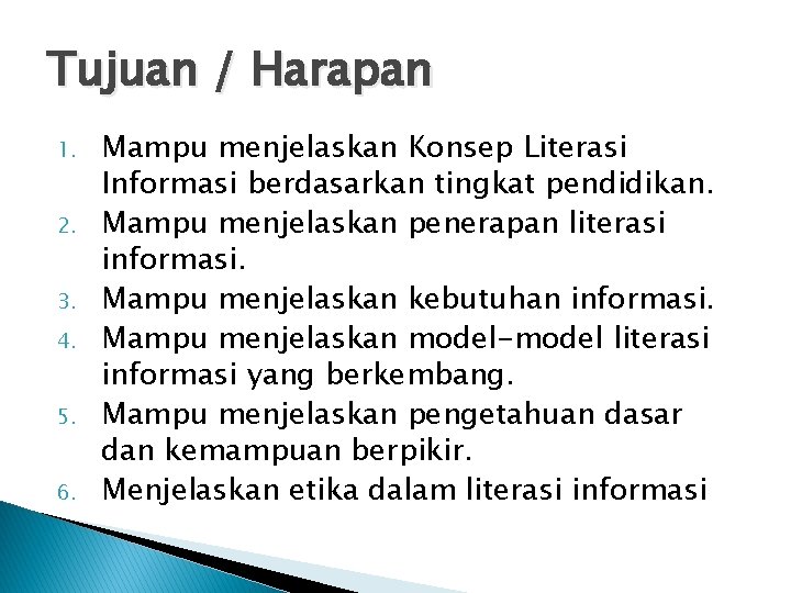 Tujuan / Harapan 1. 2. 3. 4. 5. 6. Mampu menjelaskan Konsep Literasi Informasi