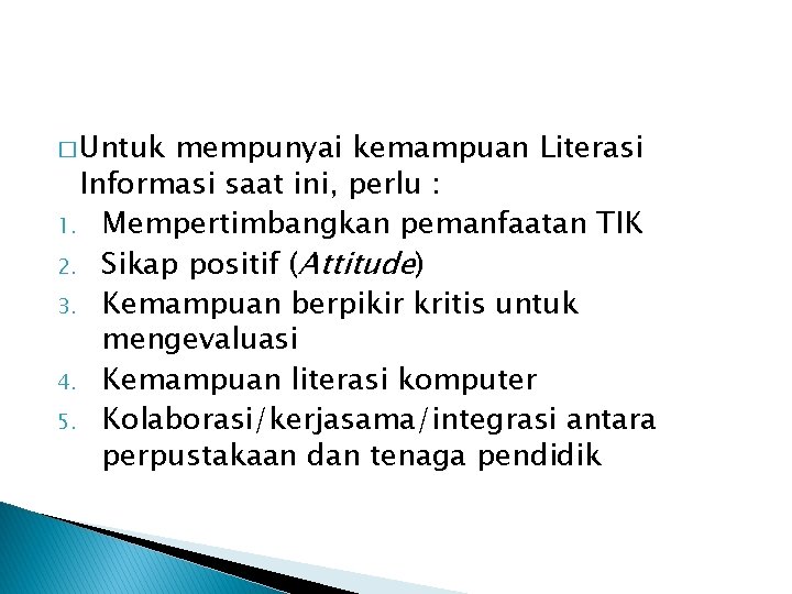 � Untuk mempunyai kemampuan Literasi Informasi saat ini, perlu : 1. Mempertimbangkan pemanfaatan TIK