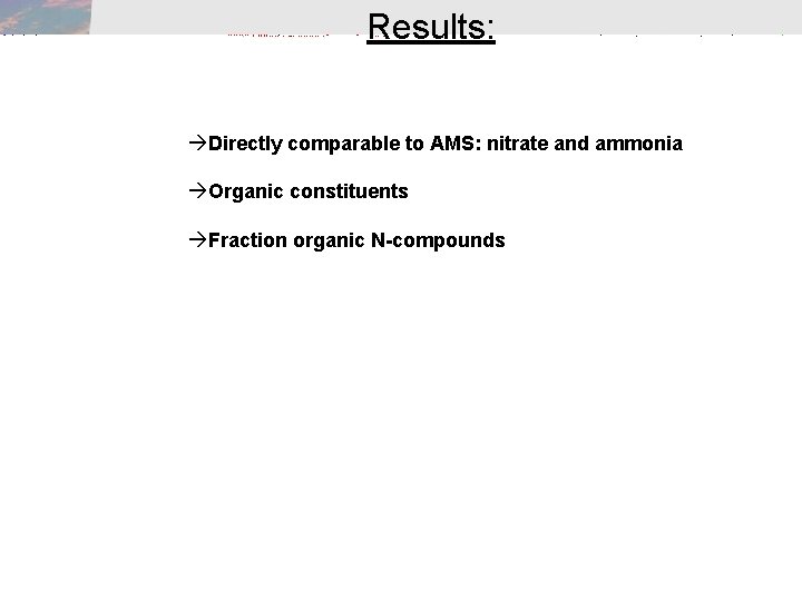 Results: Directly comparable to AMS: nitrate and ammonia Organic constituents Fraction organic N-compounds Results: Directly comparable to AMS: nitrate and ammonia Organic constituents Fraction organic N-compounds