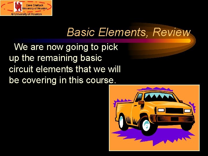 Basic Elements, Review We are now going to pick up the remaining basic circuit