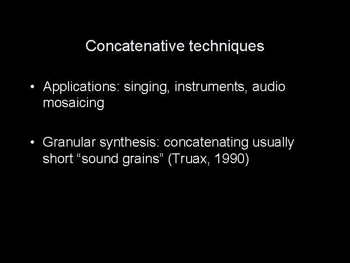 Concatenative techniques • Applications: singing, instruments, audio mosaicing • Granular synthesis: concatenating usually short