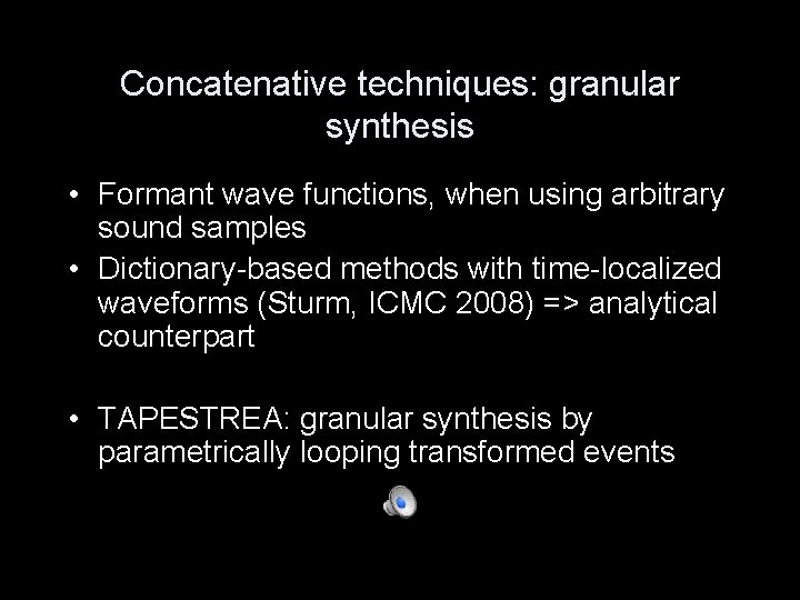 Concatenative techniques: granular synthesis • Formant wave functions, when using arbitrary sound samples •