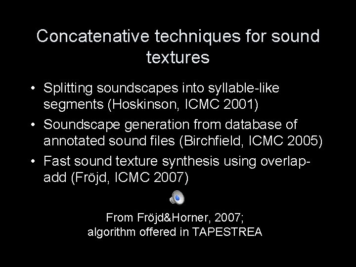 Concatenative techniques for sound textures • Splitting soundscapes into syllable-like segments (Hoskinson, ICMC 2001)