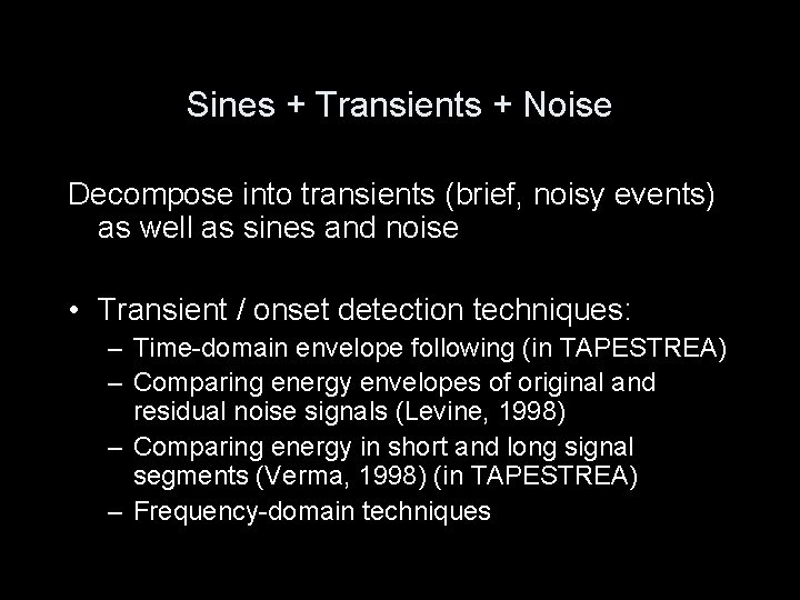 Sines + Transients + Noise Decompose into transients (brief, noisy events) as well as