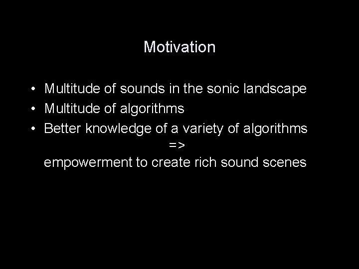 Motivation • Multitude of sounds in the sonic landscape • Multitude of algorithms •