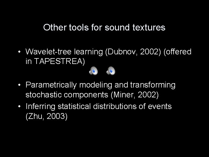 Other tools for sound textures • Wavelet-tree learning (Dubnov, 2002) (offered in TAPESTREA) •