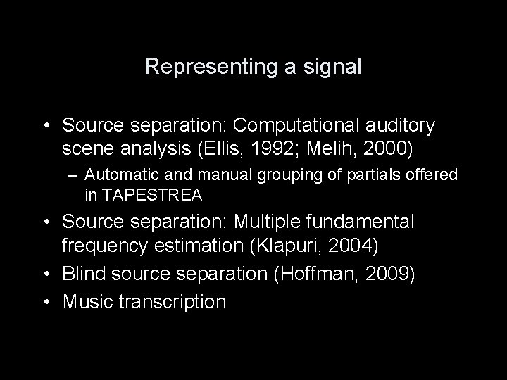 Representing a signal • Source separation: Computational auditory scene analysis (Ellis, 1992; Melih, 2000)
