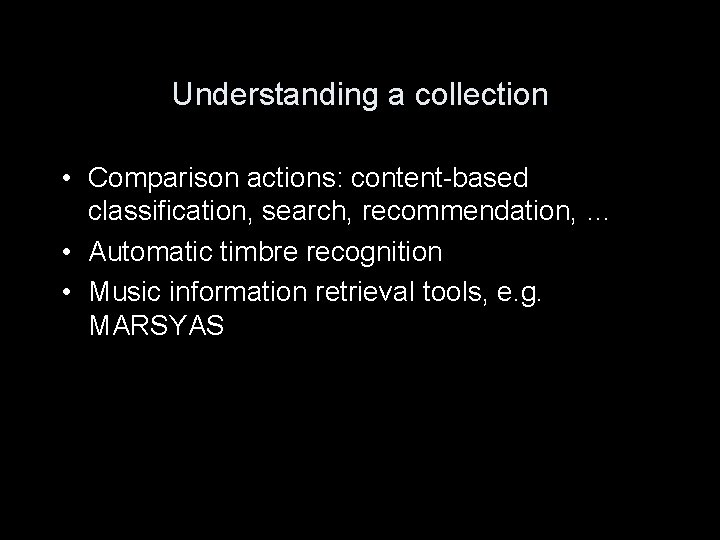 Understanding a collection • Comparison actions: content-based classification, search, recommendation, … • Automatic timbre