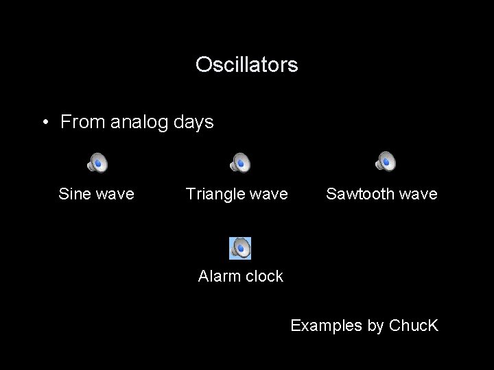 Oscillators • From analog days Sine wave Triangle wave Sawtooth wave Alarm clock Examples
