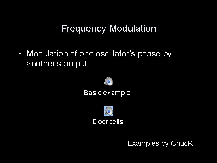 Frequency Modulation • Modulation of one oscillator’s phase by another’s output Basic example Doorbells