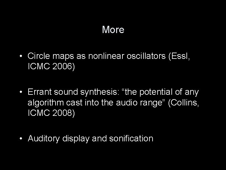 More • Circle maps as nonlinear oscillators (Essl, ICMC 2006) • Errant sound synthesis: