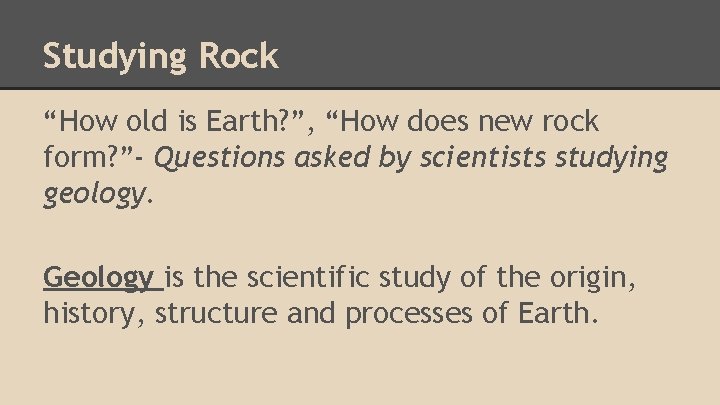 Studying Rock “How old is Earth? ”, “How does new rock form? ”- Questions