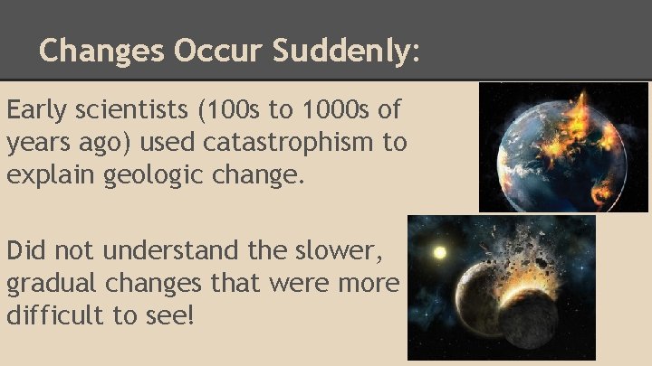 Changes Occur Suddenly: Early scientists (100 s to 1000 s of years ago) used