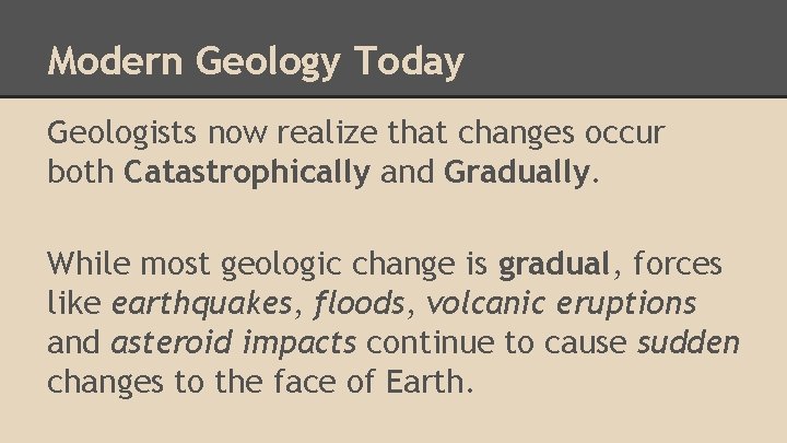 Modern Geology Today Geologists now realize that changes occur both Catastrophically and Gradually. While