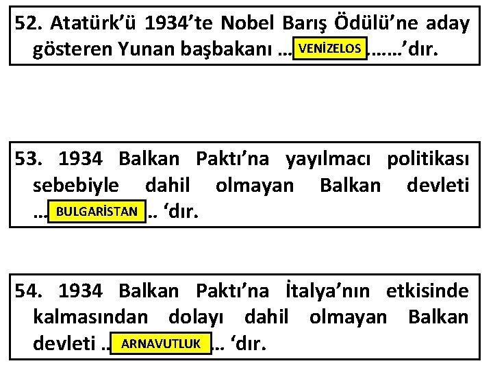 52. Atatürk’ü 1934’te Nobel Barış Ödülü’ne aday VENİZELOS gösteren Yunan başbakanı …………’dır. 53. 1934