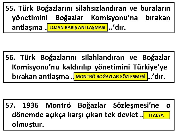 55. Türk Boğazlarını silahsızlandıran ve buraların yönetimini Boğazlar Komisyonu’na bırakan LOZAN BARIŞ ANTLAŞMASI antlaşma