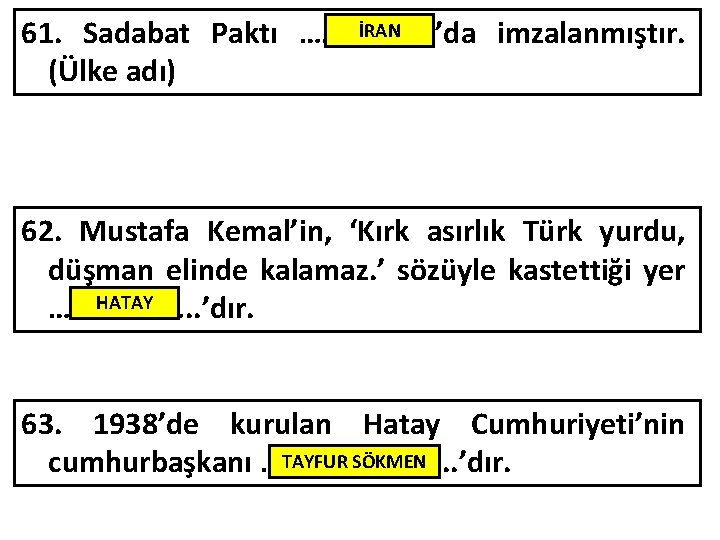 İRAN 61. Sadabat Paktı ………………’da imzalanmıştır. (Ülke adı) 62. Mustafa Kemal’in, ‘Kırk asırlık Türk