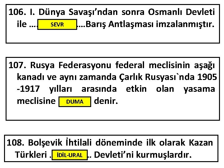 106. I. Dünya Savaşı’ndan sonra Osmanlı Devleti SEVR ile …………Barış Antlaşması imzalanmıştır. 107. Rusya