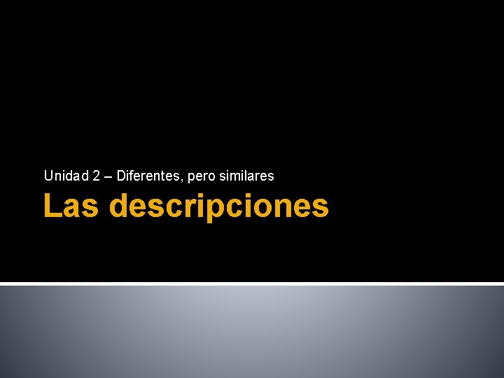 Unidad 2 – Diferentes, pero similares Las descripciones 