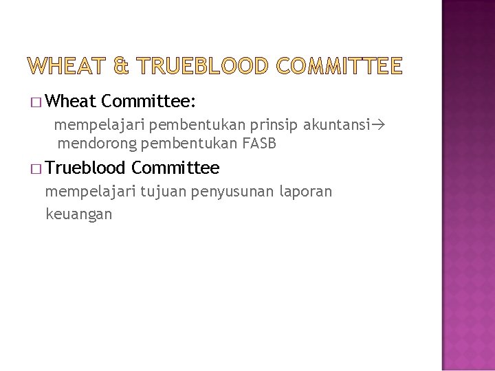 WHEAT & TRUEBLOOD COMMITTEE � Wheat Committee: mempelajari pembentukan prinsip akuntansi mendorong pembentukan FASB