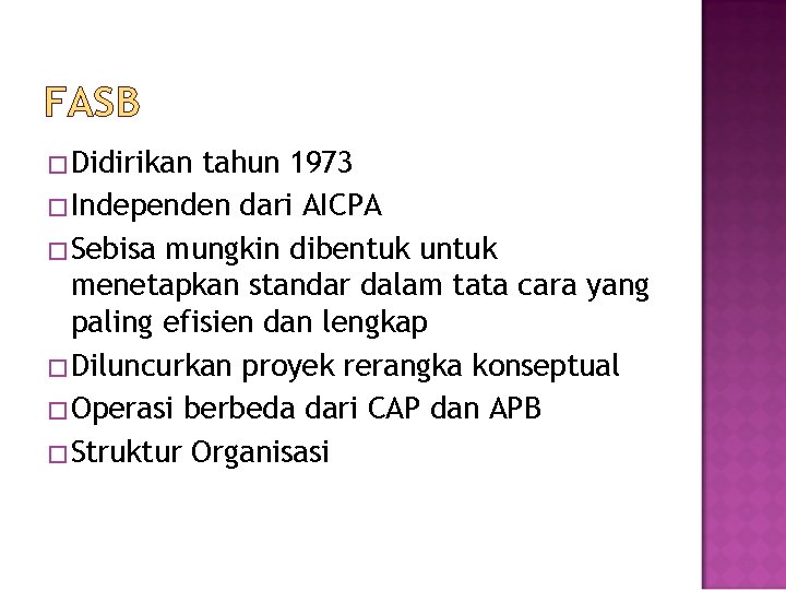 FASB �Didirikan tahun 1973 �Independen dari AICPA �Sebisa mungkin dibentuk untuk menetapkan standar dalam