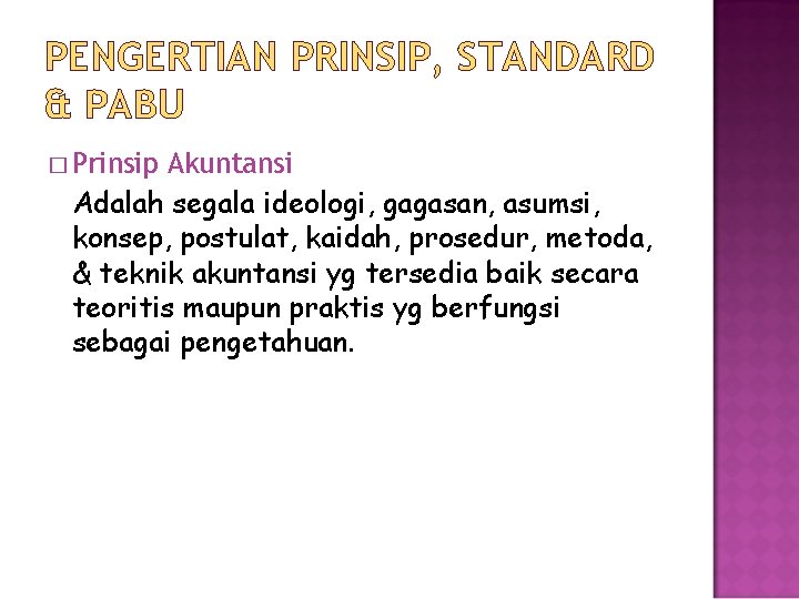 PENGERTIAN PRINSIP, STANDARD & PABU � Prinsip Akuntansi Adalah segala ideologi, gagasan, asumsi, konsep,