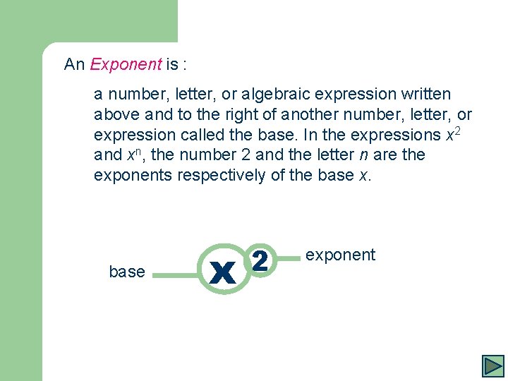 An Exponent is : a number, letter, or algebraic expression written above and to