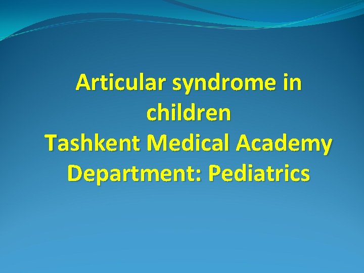 Articular syndrome in children Tashkent Medical Academy Department: Pediatrics 