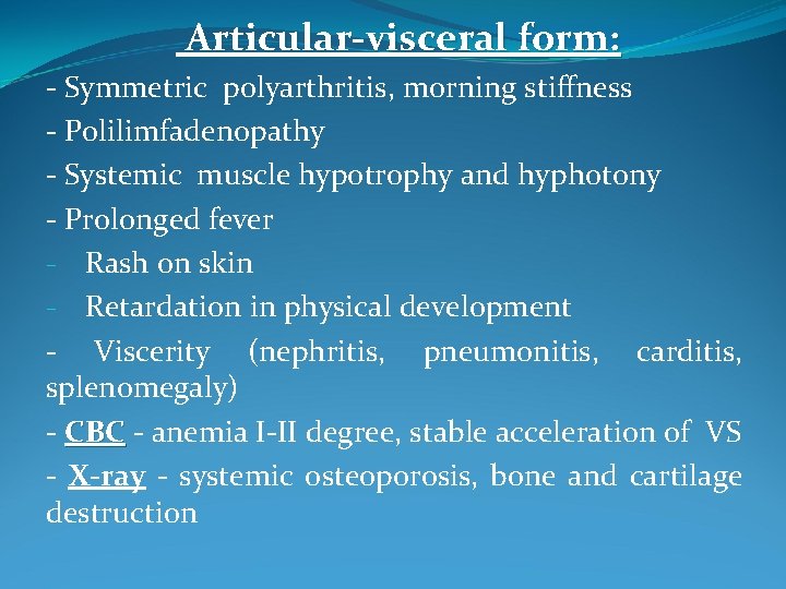 Articular-visceral form: - Symmetric polyarthritis, morning stiffness - Polilimfadenopathy - Systemic muscle hypotrophy and