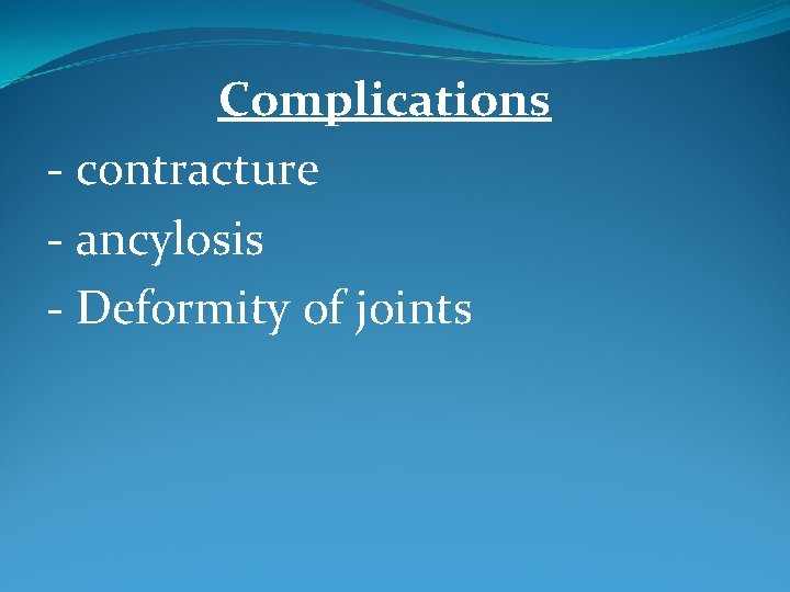 Complications - contracture - ancylosis - Deformity of joints 