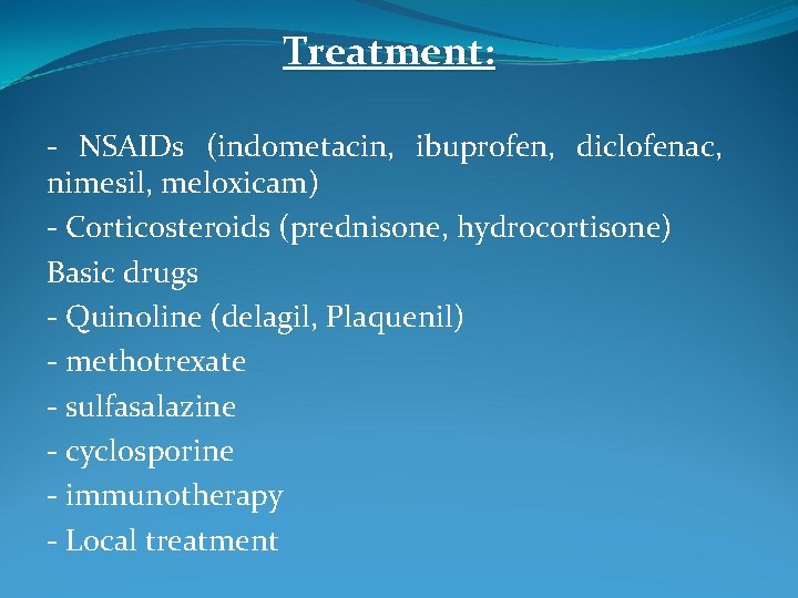 Treatment: - NSAIDs (indometacin, ibuprofen, diclofenac, nimesil, meloxicam) - Corticosteroids (prednisone, hydrocortisone) Basic drugs