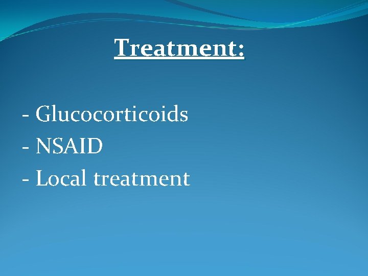 Treatment: - Glucocorticoids - NSAID - Local treatment 