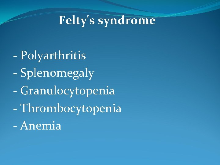 Felty's syndrome - Polyarthritis - Splenomegaly - Granulocytopenia - Thrombocytopenia - Anemia 