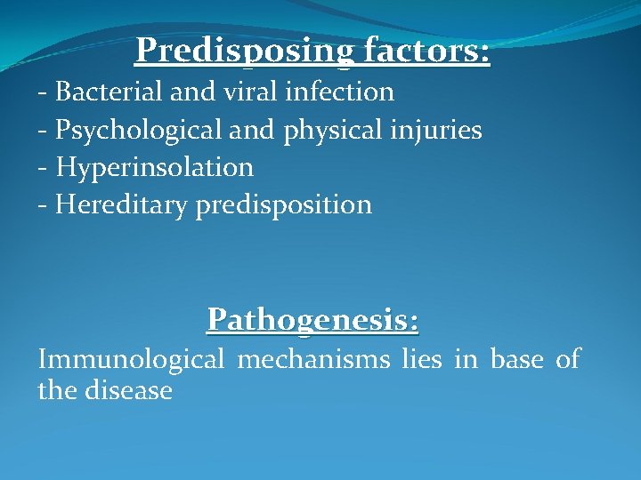Predisposing factors: - Bacterial and viral infection - Psychological and physical injuries - Hyperinsolation