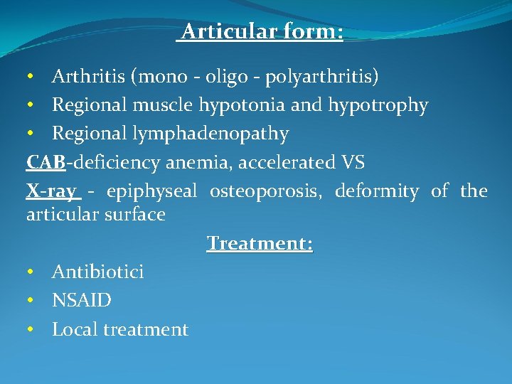 Articular form: • Arthritis (mono - oligo - polyarthritis) • Regional muscle hypotonia and