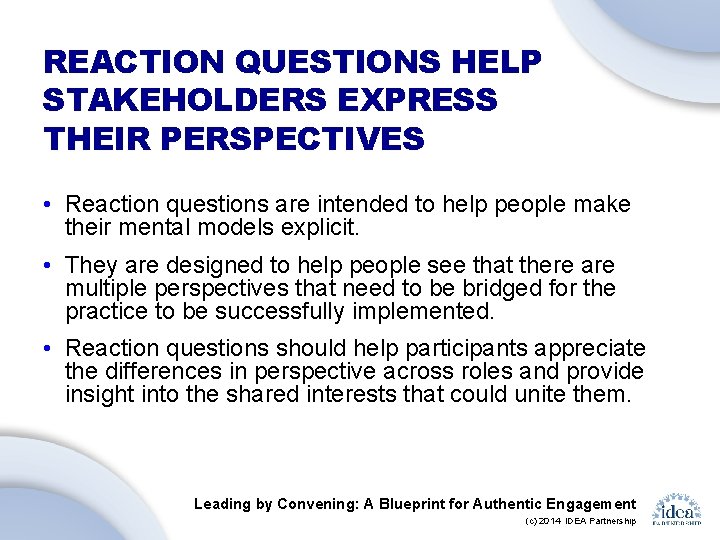 REACTION QUESTIONS HELP STAKEHOLDERS EXPRESS THEIR PERSPECTIVES • Reaction questions are intended to help