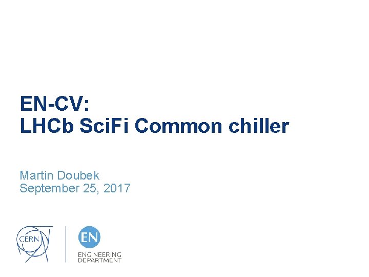 EN-CV: LHCb Sci. Fi Common chiller Martin Doubek September 25, 2017 