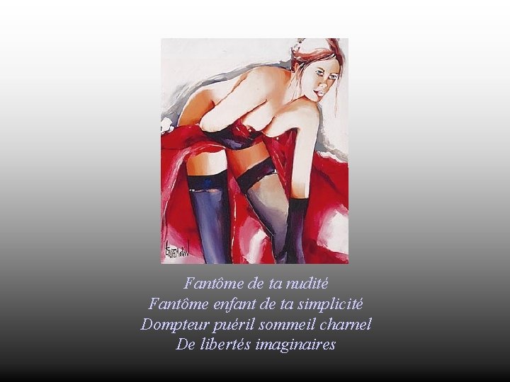 Fantôme de ta nudité Fantôme enfant de ta simplicité Dompteur puéril sommeil charnel De